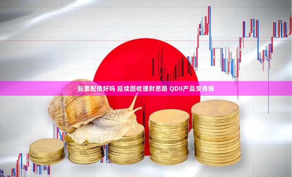 股票配债好吗 延续固收理财思路 QDII产品受青睐