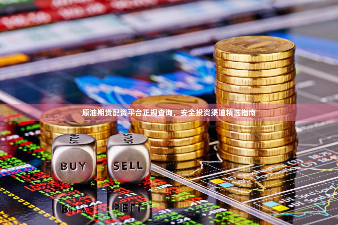 原油期货配资平台正规查询，安全投资渠道精选指南