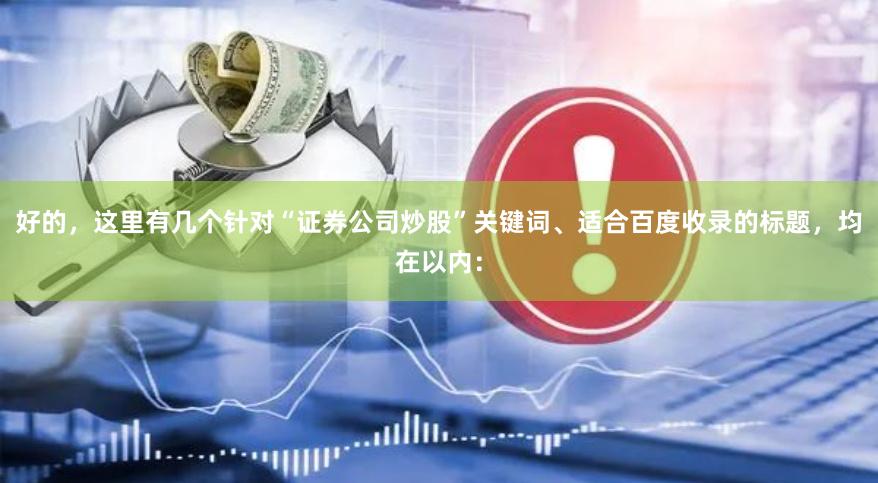 好的，这里有几个针对“证券公司炒股”关键词、适合百度收录的标题，均在以内：