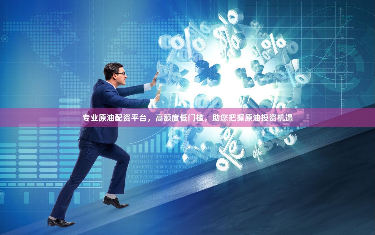 专业原油配资平台，高额度低门槛，助您把握原油投资机遇