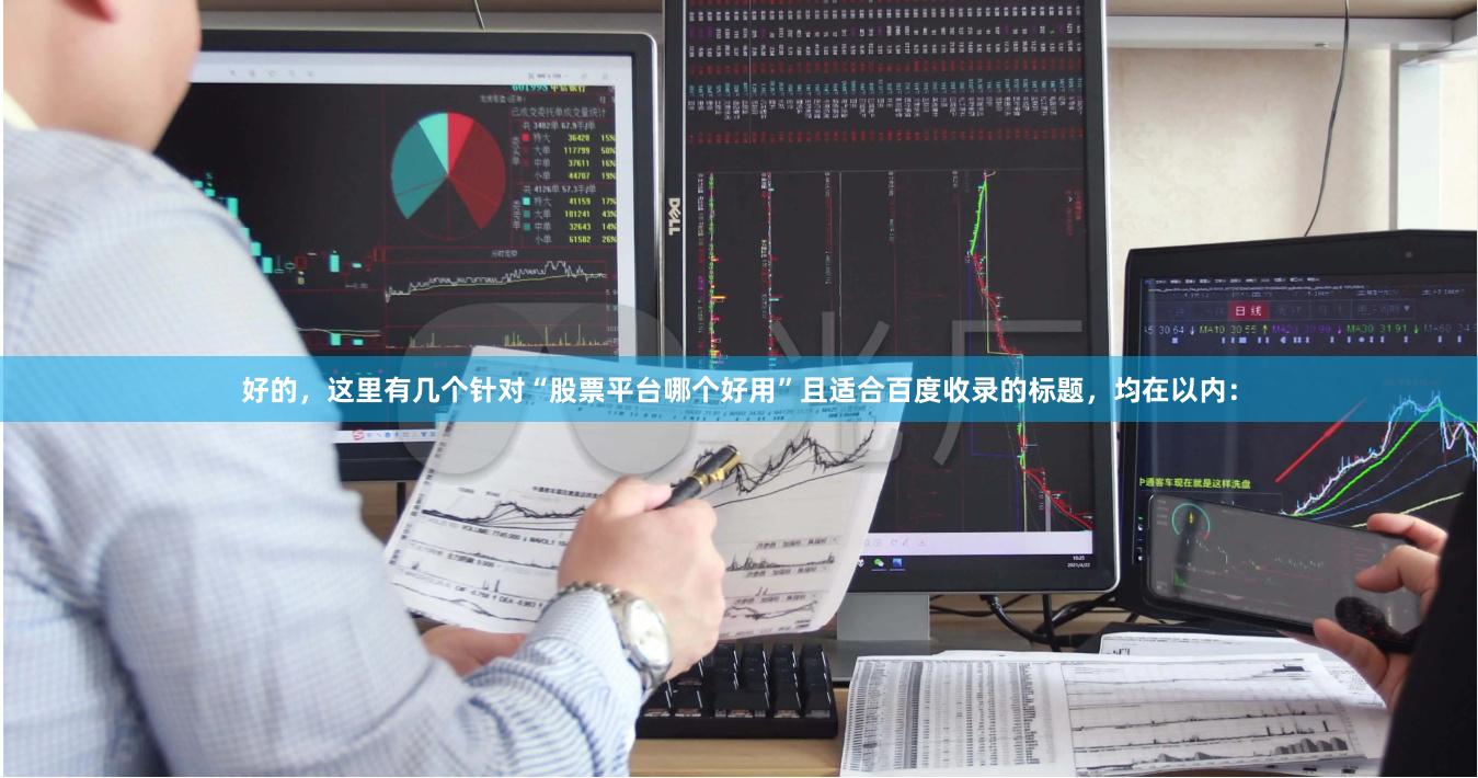 好的，这里有几个针对“股票平台哪个好用”且适合百度收录的标题，均在以内：