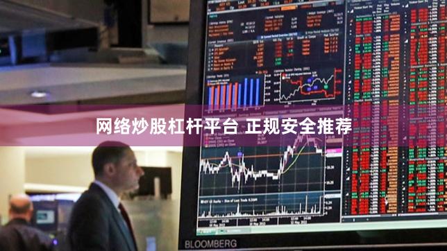网络炒股杠杆平台 正规安全推荐