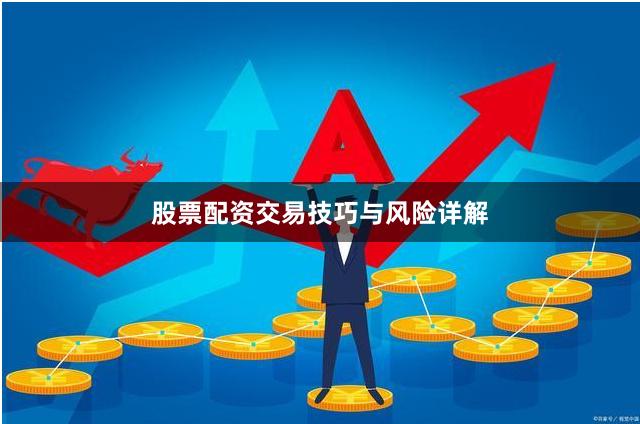 股票配资交易技巧与风险详解