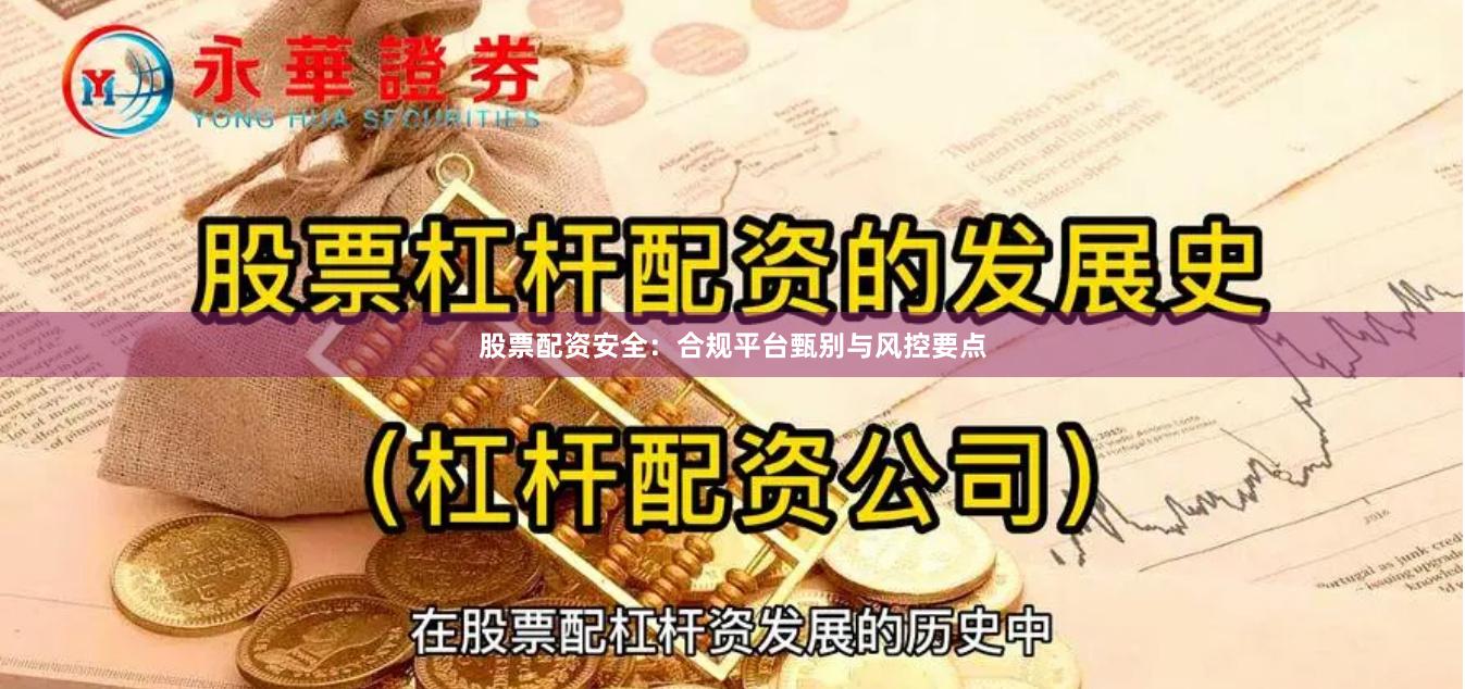 股票配资安全：合规平台甄别与风控要点