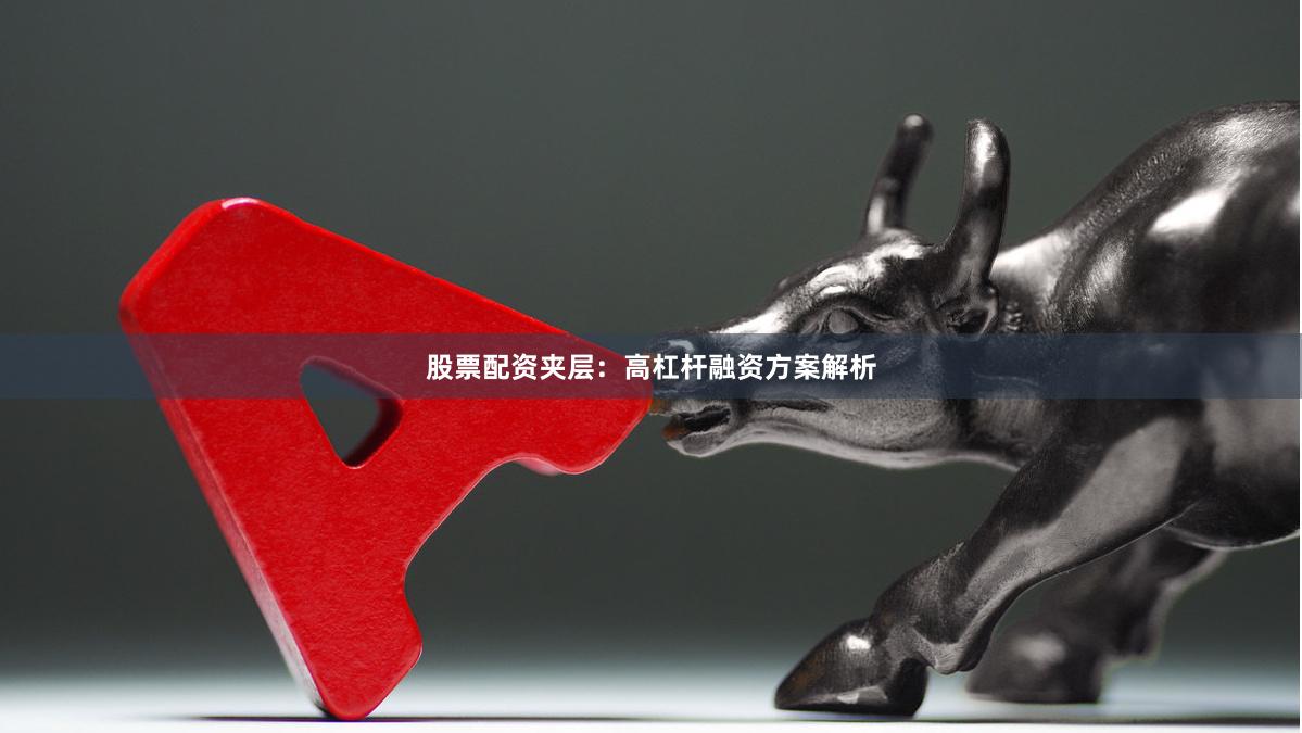 股票配资夹层：高杠杆融资方案解析